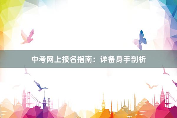中考网上报名指南：详备身手剖析