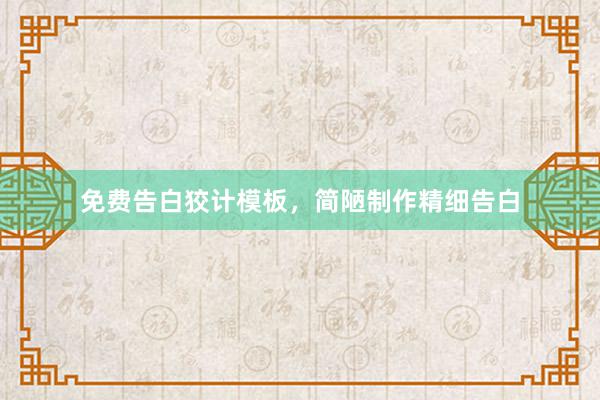 免费告白狡计模板，简陋制作精细告白