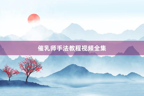 催乳师手法教程视频全集